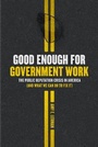 Cover: Good Enough for Government Work - University of Chicago Press