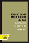 Cover: Holland Under Habsburg Rule, 1506-1566 - University of California Press