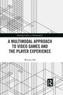 Cover: A Multimodal Approach to Video Games and the Player Experience - Routledge