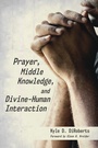 Cover: Prayer, Middle Knowledge, and Divine-Human Interaction - Wipf and Stock Publishers