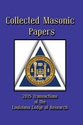Cover: Collected Masonic Papers - 2015 Transactions of the Louisiana Lodge of Research - Cornerstone Book Publishers