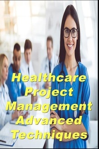 Abbildung von: Healthcare Project Management Advanced Techniques - Independently Published