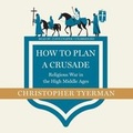 Cover: How to Plan a Crusade - Blackstone Publishing