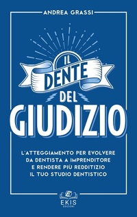 Abbildung von: Il dente del giudizio. L'atteggiamento per evolvere da dentista a imprenditore e rendere più redditizio il tuo studio dentistico - Business;Ekis