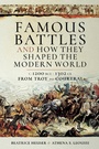 Cover: Famous Battles and How They Shaped the Modern World - Pen & Sword Military