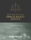 Cover: Toward a Christian Public Theology of Grace-based Justice - A Theological Exposition and Multiple Interdisciplinary Application of the 6th Sola of the Unfinished Reformation - Volume 8 - Lulu.com