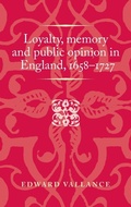 Cover: Loyalty, Memory and Public Opinion in England, 1658-1727 - Manchester University Press