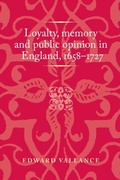 Cover: Loyalty, Memory and Public Opinion in England, 1658-1727 - Manchester University Press