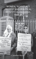 Cover: Women, Workplace Protest and Political Identity in England, 1968-85 - Manchester University Press