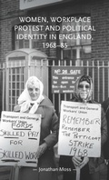 Cover: Women, Workplace Protest and Political Identity in England, 1968-85 - Manchester University Press