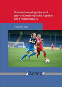 Abbildung von: Sportanthropologische und sporttraumatologische Aspekte des Frauenfußballs - Logos Berlin