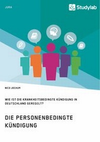 Abbildung von: Die personenbedingte Kündigung. Wie ist die krankheitsbedingte Kündigung in Deutschland geregelt? - Studylab