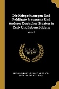Cover: Die Kriegschirurgen Und Feldaerzte Preussens Und Anderer Deutscher Staaten in Zeit- Und Lebensbildern; Volume 1 - Wentworth Press