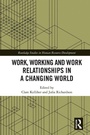 Cover: Work, Working and Work Relationships in a Changing World - Routledge