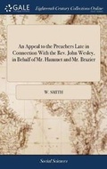 Cover: An Appeal to the Preachers Late in Connection with the Rev. John Wesley, in Behalf of Mr. Hammet and Mr. Brazier - Gale Ecco, Print Editions