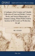 Cover: A Catalogue of the Genuine and Valuable Collection of Coins and Medals, Curious Books, and Ancient Manuscripts, of Emanuel Asburg, Which Will be Sold by Auction, by Mr Gerard, on Wednesday, the 9th - Gale Ecco, Print Editions
