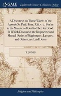 Cover: A Discourse on Those Words of the Apostle St. Paul. Rom. XIII. V. 4. for He Is the Minister of God to Thee for Good. in Which Discourse the Respective and Mutual Duties of Magistrates, Lawyers, and Others, Are Laid Down - Gale Ecco, Print Editions