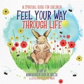 Cover: Feel Your Way Through Life - Balboa Press Au