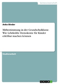 Bild vergrößern Bild: Mitbestimmung in der Grundschulklasse. Wie Lehrkräfte Demokratie für Kinder erlebbar machen können - GRIN Verlag