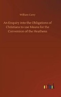 Cover: An Enquiry into the Obligations of Christians to use Means for the Conversion of the Heathens - Outlook Verlag