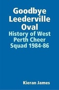 Cover: Goodbye Leederville Oval: History of West Perth Cheer Squad 1984-86 - Lulu.com