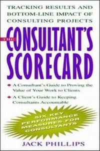 Enlarge image Cover: The Consultant's Scorecard: Tracking Results and Bottom-Line Impact of Consulting Projects - McGraw-Hill Professional