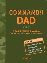 Enlarge image Cover: Commando Dad: A Basic Training Manual for the First Three Years of Fatherhood - Chronicle Books LLC