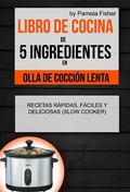 Cover: Libro de cocina de 5 ingredientes en olla de coccion lenta: recetas rapidas, faciles y deliciosas (Slow Cooker) - Pamela Fisher