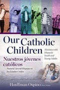 Cover: Our Catholic Children, Ministry with Hispanic Youth and Young Adults - Our Sunday Visitor