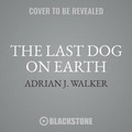 Cover: The Last Dog on Earth - Blackstone Publishing