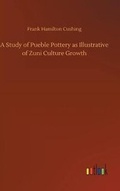 Cover: A Study of Pueble Pottery as Illustrative of Zuni Culture Growth - Outlook Verlag