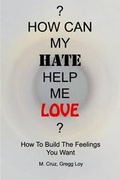 Cover: How Can My Hate Help Me Love - Catharsis Films LLC