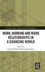 Cover: Work, Working and Work Relationships in a Changing World - Routledge