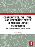 Cover: Cooperatives, the State, and Corporate Power in African Export Agriculture - Routledge