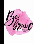 Cover: Be Brave Sketchbook Journal - Createspace Independent Publishing Platform