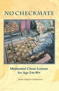 Cover: NO CHECKMATE, Montessori Chess Lessons for Age 3-90+ - Michael Olaf Montessori Company