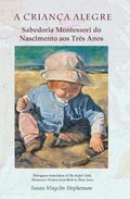 Cover: A CRIANCA ALEGRE, Sabedoria Montessori do Nascimento aos Tres Anos - Michael Olaf Montessori Company
