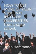 Cover: HOW TO GET MORE OF YOUR STUDENTS INTO TOP UNIVERSITIES - from a state school. - J P Hammond