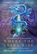 Cover: Where the Stars Rise: Asian Science Fiction and Fantasy (Laksa Anthology Series: Speculative Fiction) - Laksa Media Groups Inc.