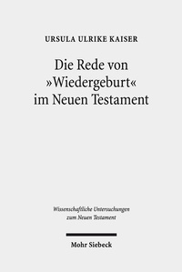 Abbildung von: Die Rede von "Wiedergeburt" im Neuen Testament - Mohr Siebeck