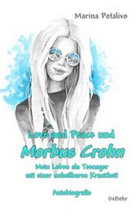 Abbildung von: Love and Peace und Morbus Crohn - Mein Leben als Teenager mit einer unheilbaren Krankheit - Autobiografie - Verlag DeBehr