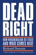 Cover: Dead Right: How Neoliberalism Ate Itself and What Comes Next - Black Inc.