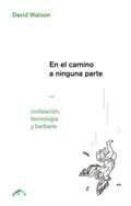 Cover: En el camino a ninguna parte : civilizaci&oacute;n, tecnolog&iacute;a y barbarie - Ediciones el Salm&oacute;n