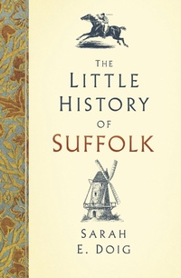 Enlarge image Cover: The Little History of Suffolk - The History Press Ltd