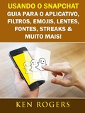 Cover: Usando o Snapchat: Guia para o Aplicativo, Filtros, Emojis, Lentes, Fontes, Streaks & Muito Mais! - Babelcube Inc.