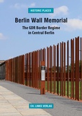 Cover: Berlin Wall Memorial - Christoph Links Verlag