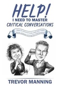 Cover: Help! I need to master critical conversations - Trevor Manning Consultancy Pty