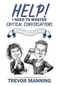 Enlarge image Cover: Help! I need to master critical conversations - Trevor Manning Consultancy Pty