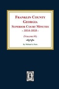 Cover: Franklin County, Georgia Superior Court Minutes, 1814-1818. (Volume #1) - Southern Historical Press, Inc.