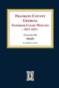 Cover: Franklin County, Georgia Superior Court Minutes, 1821-1824. (Volume #2) - Southern Historical Press, Inc.